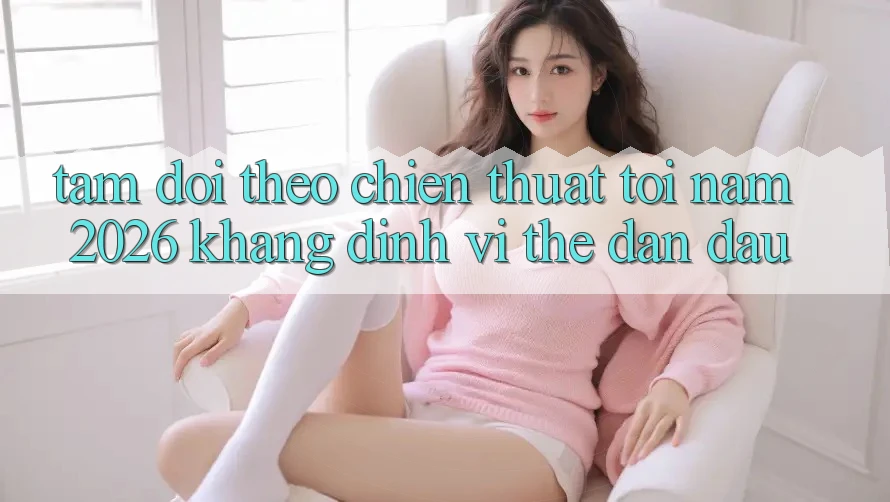 Tầm Dõi theo Chiến thuật Tới Năm 2026: Khẳng Định Vị Thế Dẫn Đầu