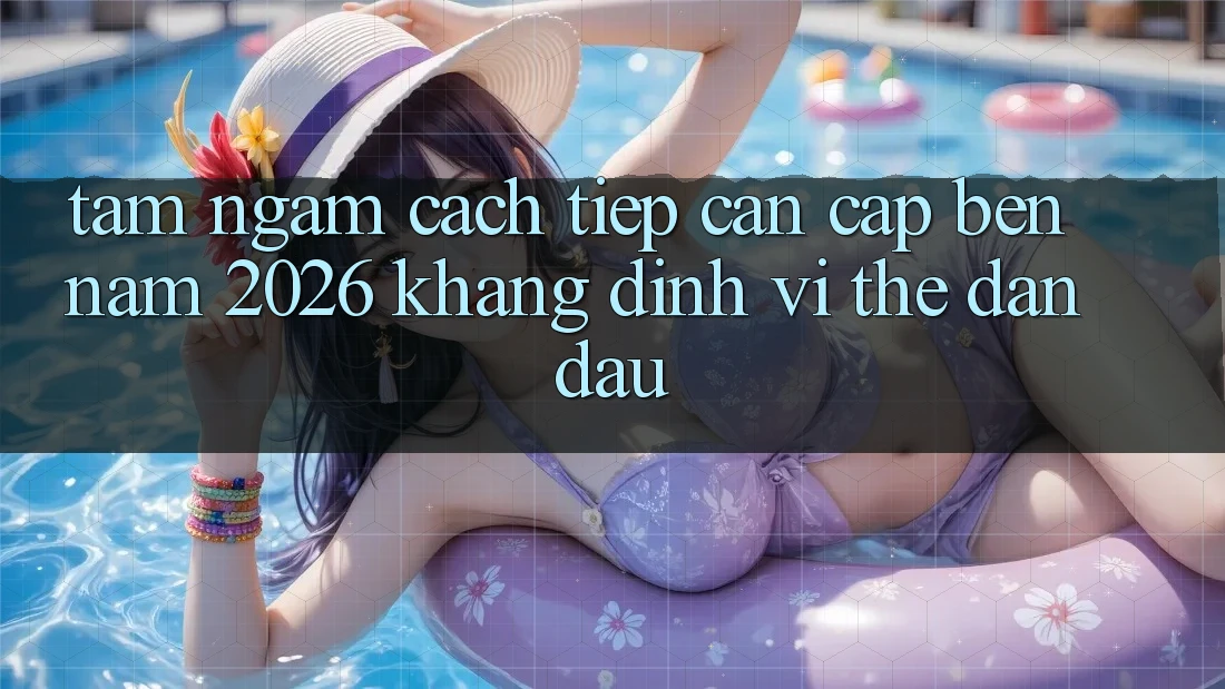 Tầm Ngắm Cách tiếp cận Cập bến Năm 2026: Khẳng Định Vị Thế Dẫn Đầu