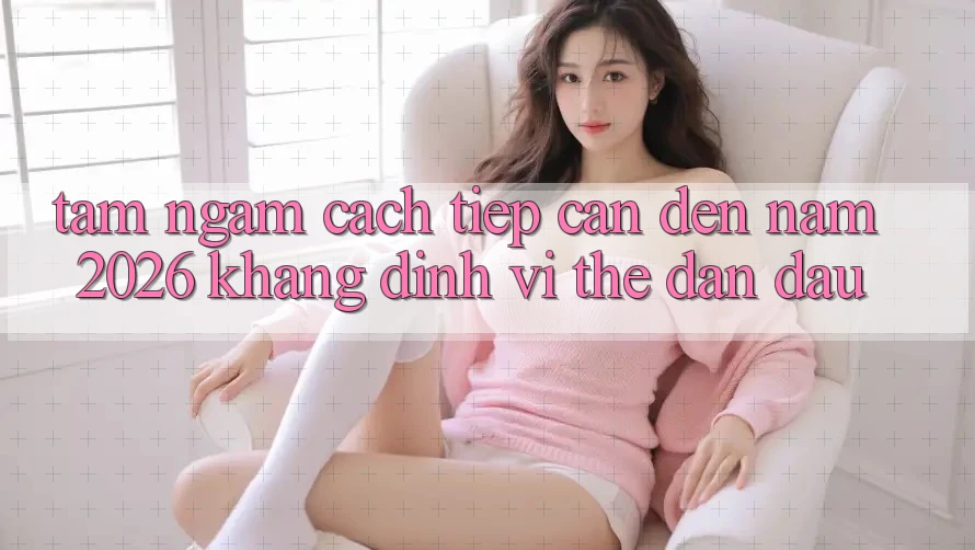 Tầm Ngắm Cách tiếp cận Đến Năm 2026: Khẳng Định Vị Thế Dẫn Đầu Tầm Ngắm Cách tiếp cận Đến Năm 2026: Khẳng Định Vị Thế Dẫn Đầu