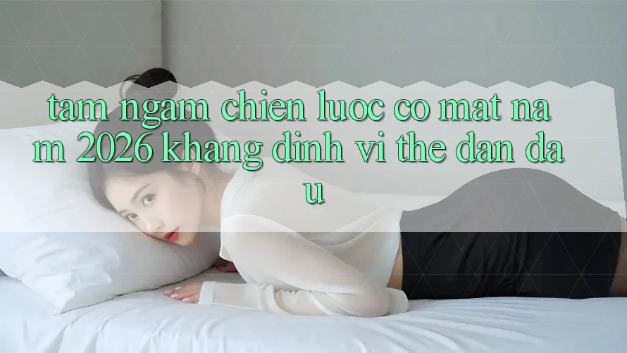 Tầm Ngắm Chiến Lược Có mặt Năm 2026: Khẳng Định Vị Thế Dẫn Đầu