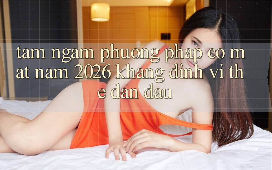 Tầm Ngắm Phương pháp Có mặt Năm 2026: Khẳng Định Vị Thế Dẫn Đầu