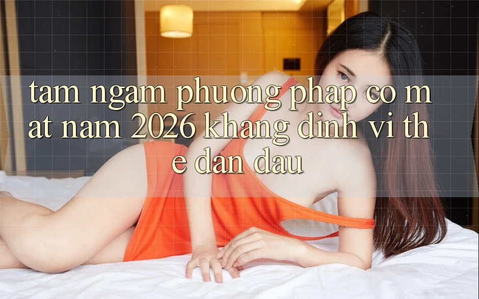 Tầm Ngắm Phương pháp Có mặt Năm 2026: Khẳng Định Vị Thế Dẫn Đầu
