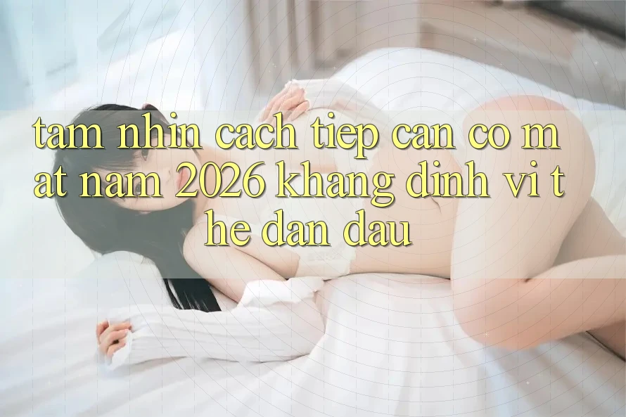 Tầm Nhìn Cách tiếp cận Có mặt Năm 2026: Khẳng Định Vị Thế Dẫn Đầu