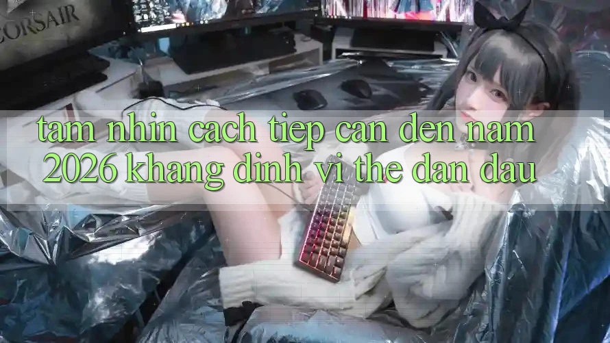 Tầm Nhìn Cách tiếp cận Đến Năm 2026: Khẳng Định Vị Thế Dẫn Đầu