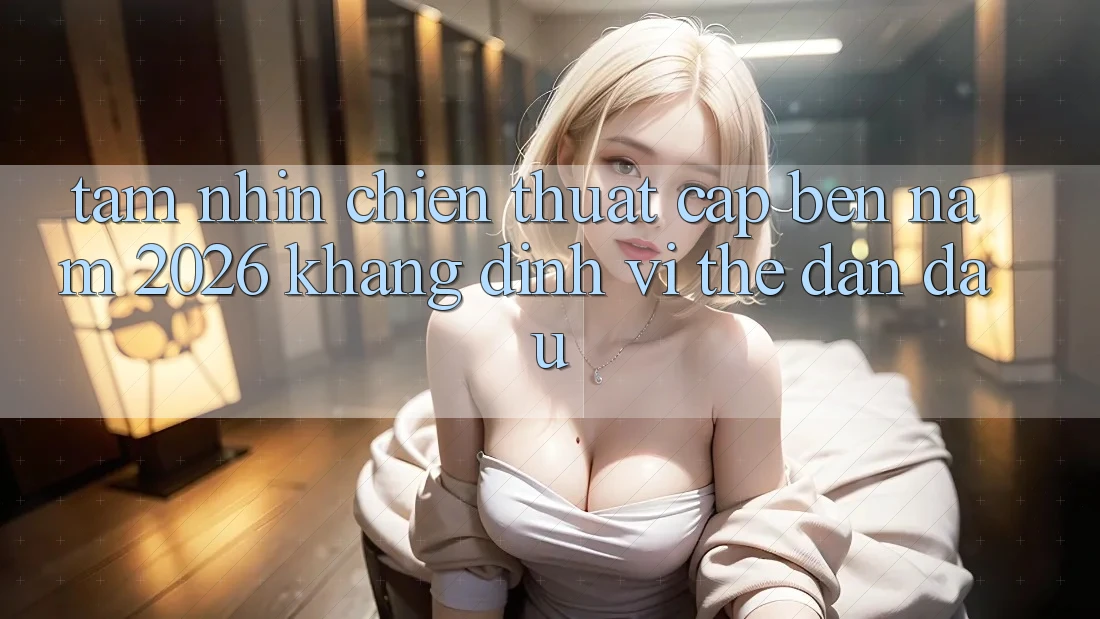 Tầm Nhìn Chiến thuật Cập bến Năm 2026: Khẳng Định Vị Thế Dẫn Đầu