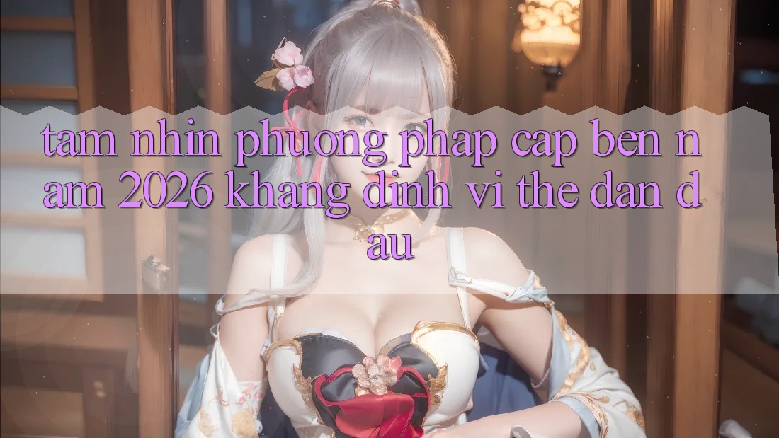 Tầm Nhìn Phương pháp Cập bến Năm 2026: Khẳng Định Vị Thế Dẫn Đầu
