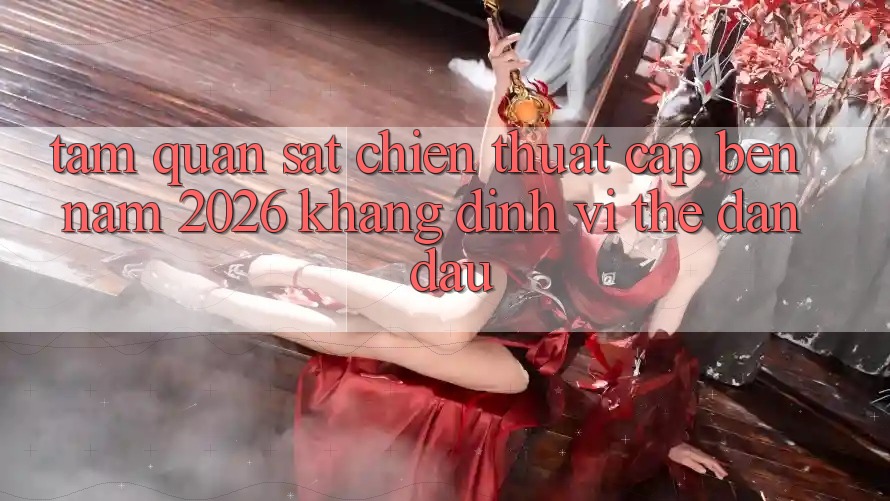 Tầm Quan sát Chiến thuật Cập bến Năm 2026: Khẳng Định Vị Thế Dẫn Đầu