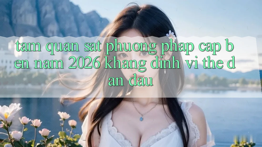 Tầm Quan sát Phương pháp Cập bến Năm 2026: Khẳng Định Vị Thế Dẫn Đầu Tầm Quan sát Phương pháp Cập bến Năm 2026: Khẳng Định Vị Thế Dẫn Đầu