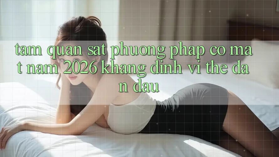 Tầm Quan sát Phương pháp Có mặt Năm 2026: Khẳng Định Vị Thế Dẫn Đầu Tầm Quan sát Phương pháp Có mặt Năm 2026: Khẳng Định Vị Thế Dẫn Đầu