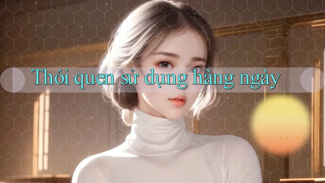 Thói quen sử dụng hàng ngày Thói quen sử dụng hàng ngày