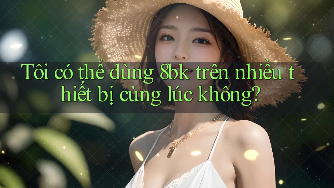 Tôi có thể dùng 8bk trên nhiều thiết bị cùng lúc không?