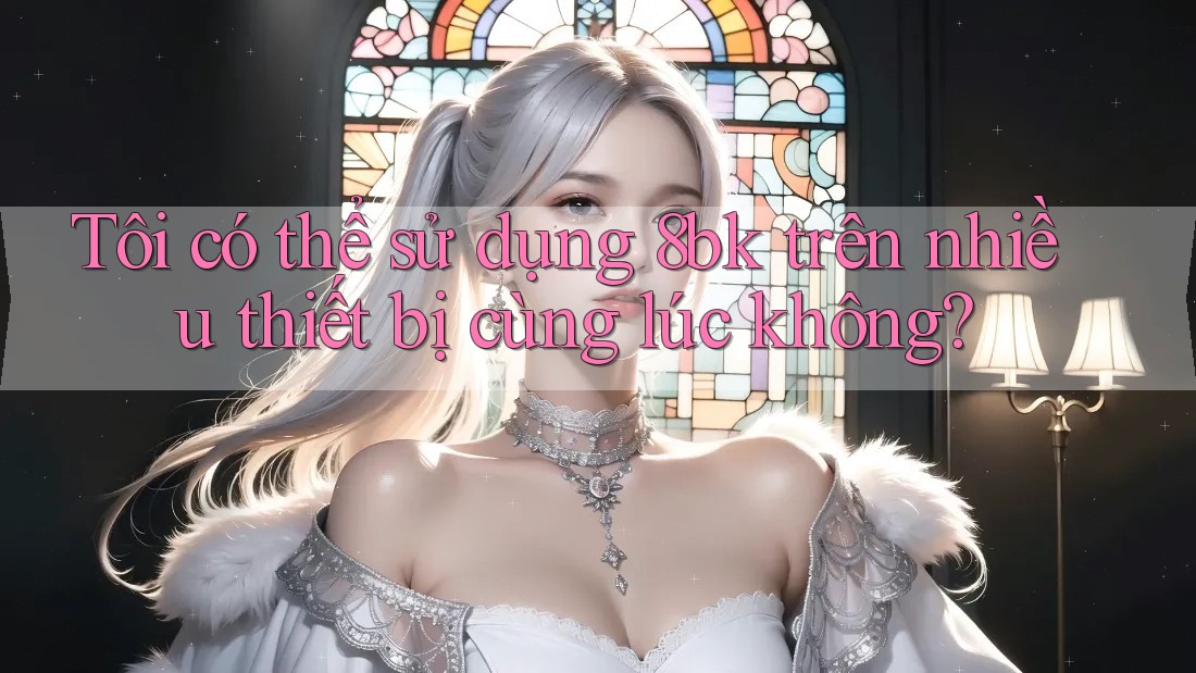 Tôi có thể sử dụng 8bk trên nhiều thiết bị cùng lúc không?