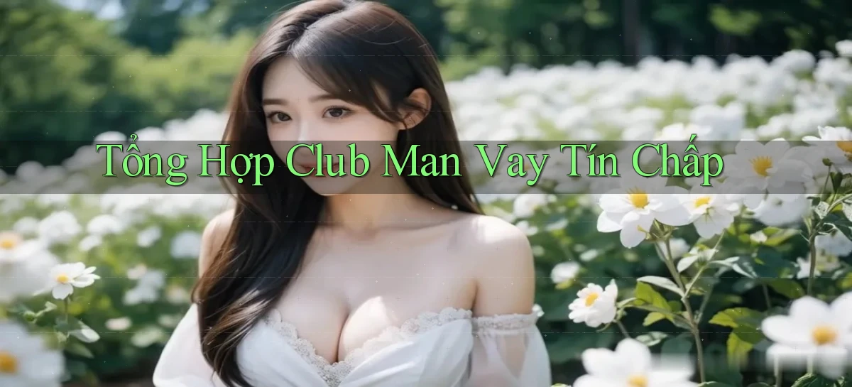 tổng hợp club man vay tín chấp