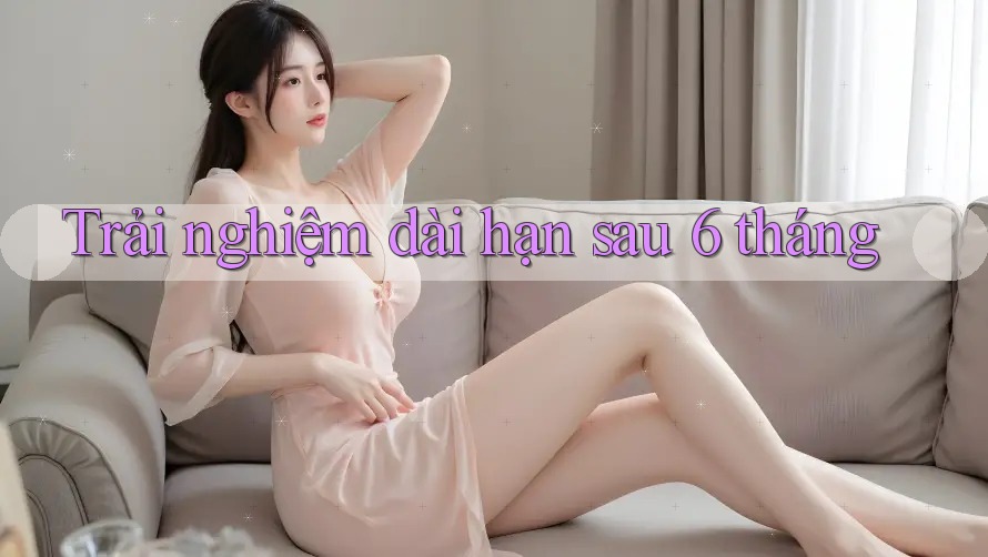 Trải nghiệm dài hạn sau 6 tháng
