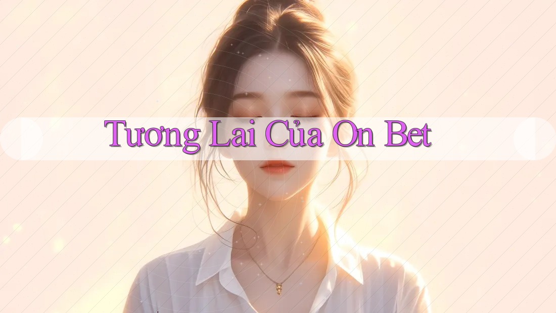 Tương Lai Của On Bet Tương Lai Của On Bet