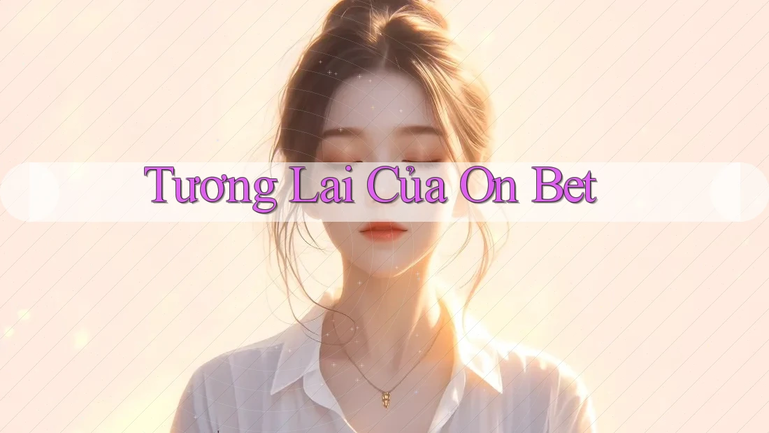 Tương Lai Của On Bet Tương Lai Của On Bet