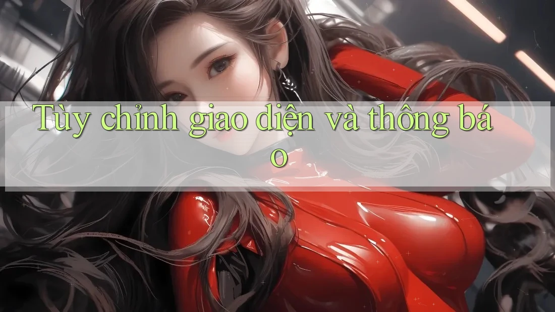 Tùy chỉnh giao diện và thông báo
