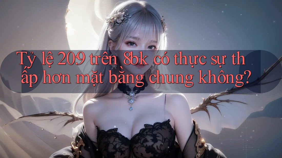 Tỷ lệ 20: 9 trên 8bk có thực sự thấp hơn mặt bằng chung không?