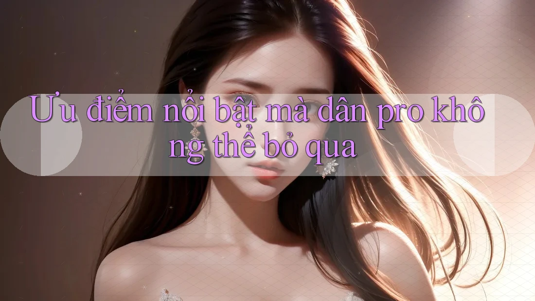 Ưu điểm nổi bật mà dân pro không thể bỏ qua