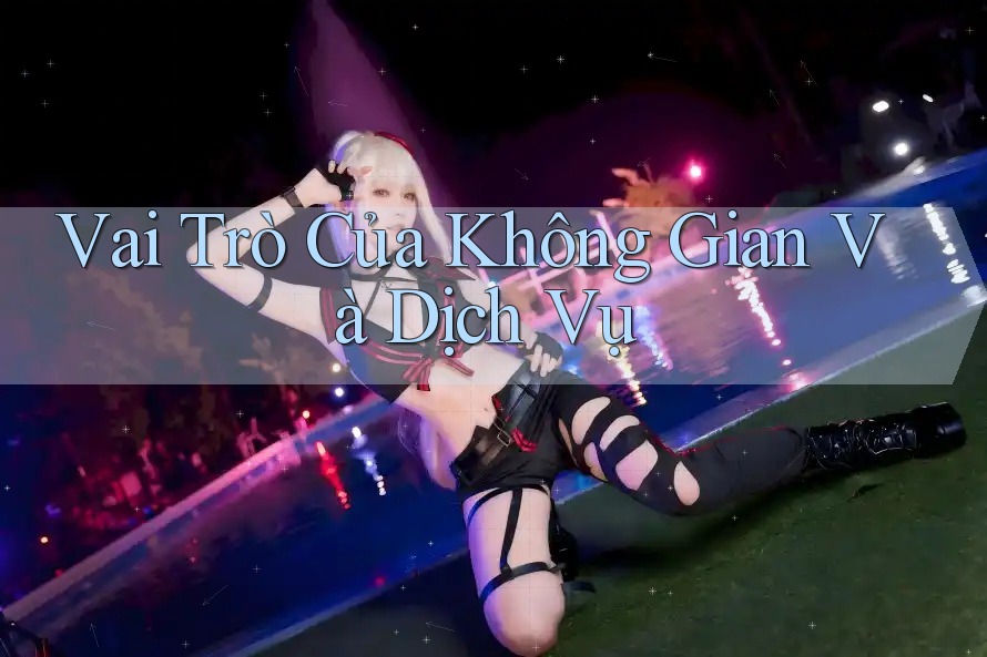 Vai Trò Của Không Gian Và Dịch Vụ Vai Trò Của Không Gian Và Dịch Vụ
