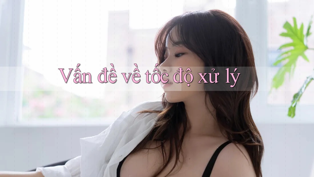 Vấn đề về tốc độ xử lý