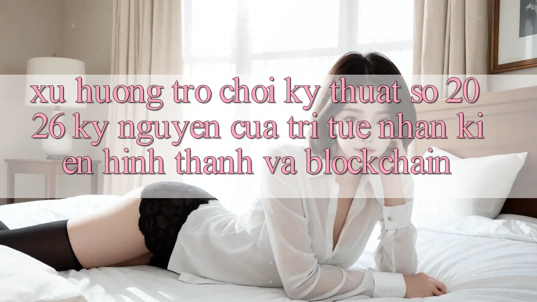 Xu Hướng Trò chơi Kỹ Thuật Số 2026: Kỷ Nguyên Của Trí Tuệ Nhân Kiến hình thành Và Blockchain Xu Hướng Trò chơi Kỹ Thuật Số 2026: Kỷ Nguyên Của Trí Tuệ Nhân Kiến hình thành Và Blockchain